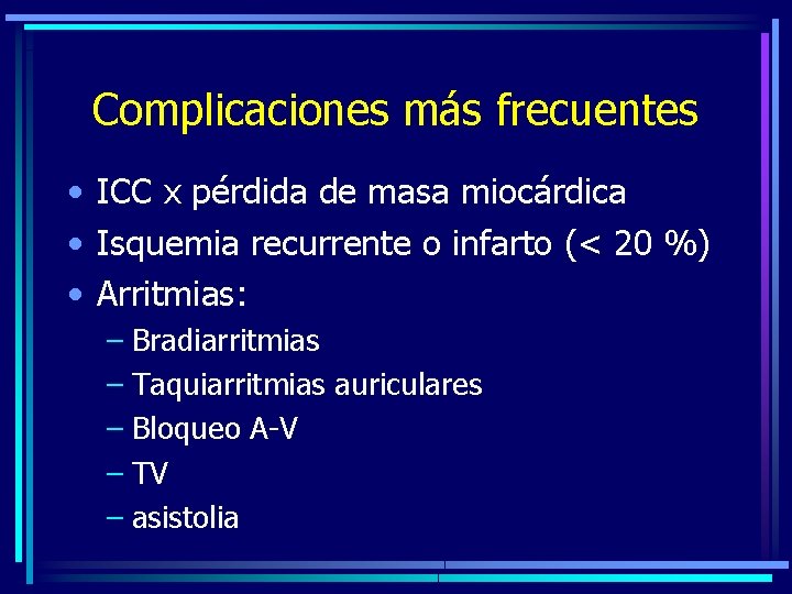 Complicaciones más frecuentes • ICC x pérdida de masa miocárdica • Isquemia recurrente o