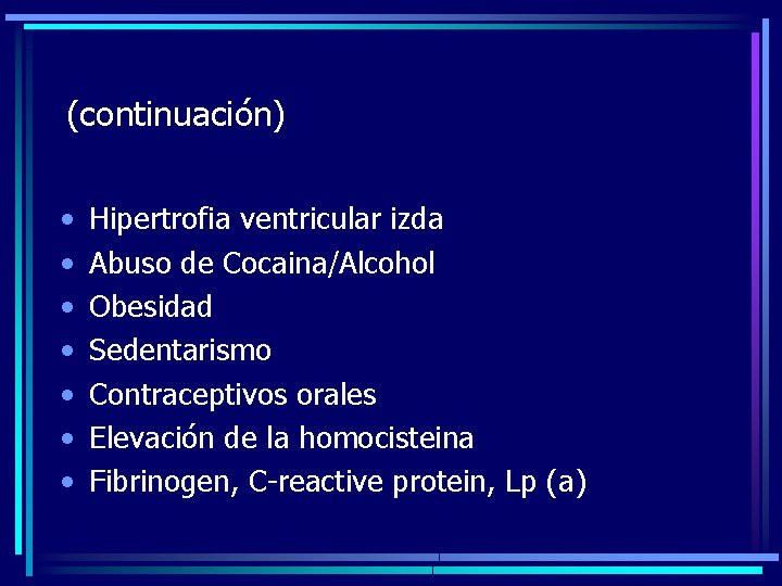 (continuación) • • Hipertrofia ventricular izda Abuso de Cocaina/Alcohol Obesidad Sedentarismo Contraceptivos orales Elevación