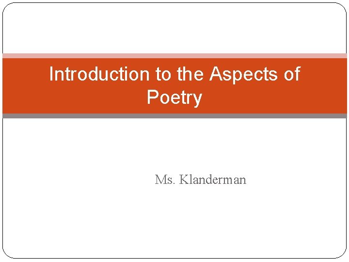 Introduction to the Aspects of Poetry Ms. Klanderman 