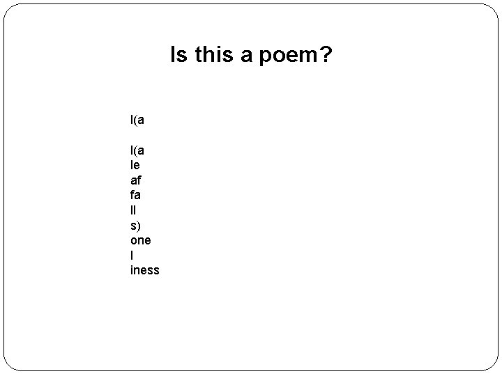 Is this a poem? l(a le af fa ll s) one l iness 