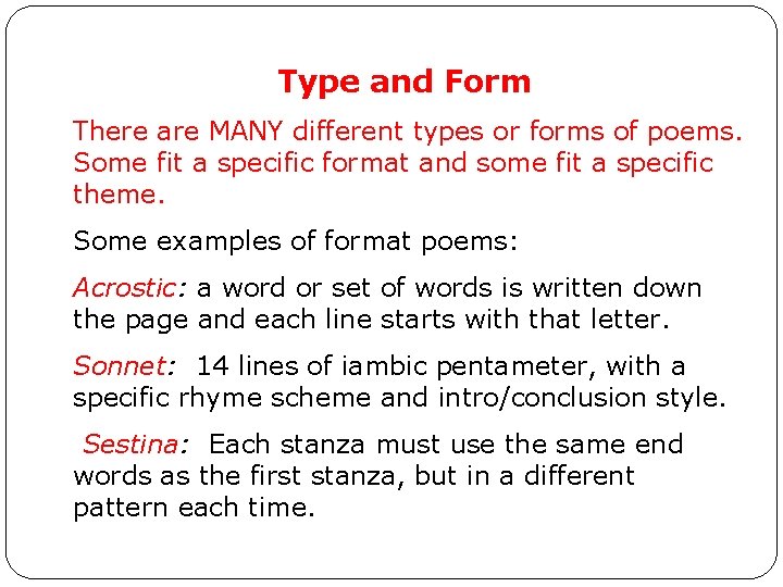 Type and Form There are MANY different types or forms of poems. Some fit