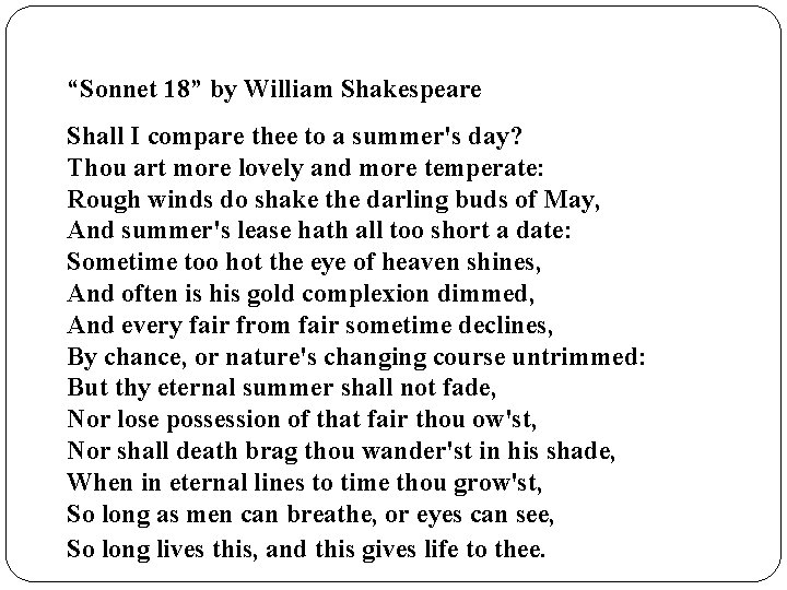“Sonnet 18” by William Shakespeare Shall I compare thee to a summer's day? Thou