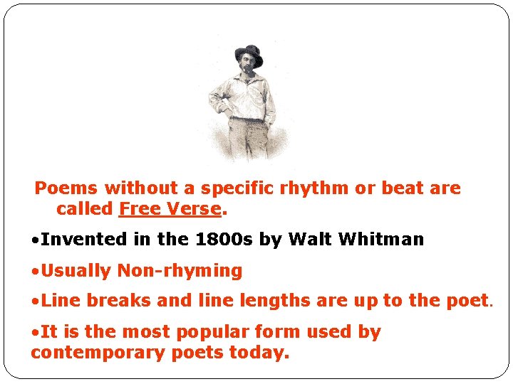 Poems without a specific rhythm or beat are called Free Verse. • Invented in