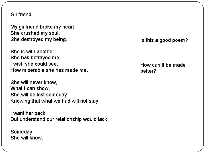 Girlfriend My girlfriend broke my heart. She crushed my soul. She destroyed my being.