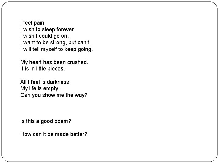 I feel pain. I wish to sleep forever. I wish I could go on.