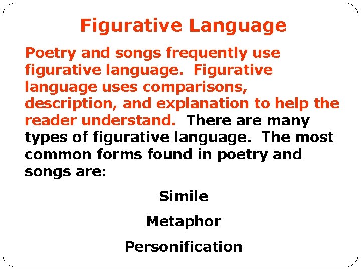 Figurative Language Poetry and songs frequently use figurative language. Figurative language uses comparisons, description,