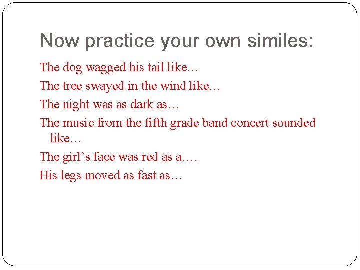 Now practice your own similes: The dog wagged his tail like… The tree swayed