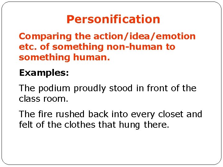 Personification Comparing the action/idea/emotion etc. of something non-human to something human. Examples: The podium