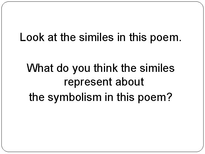 Look at the similes in this poem. What do you think the similes represent