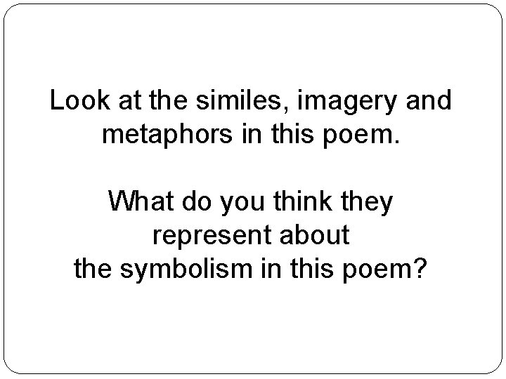 Look at the similes, imagery and metaphors in this poem. What do you think