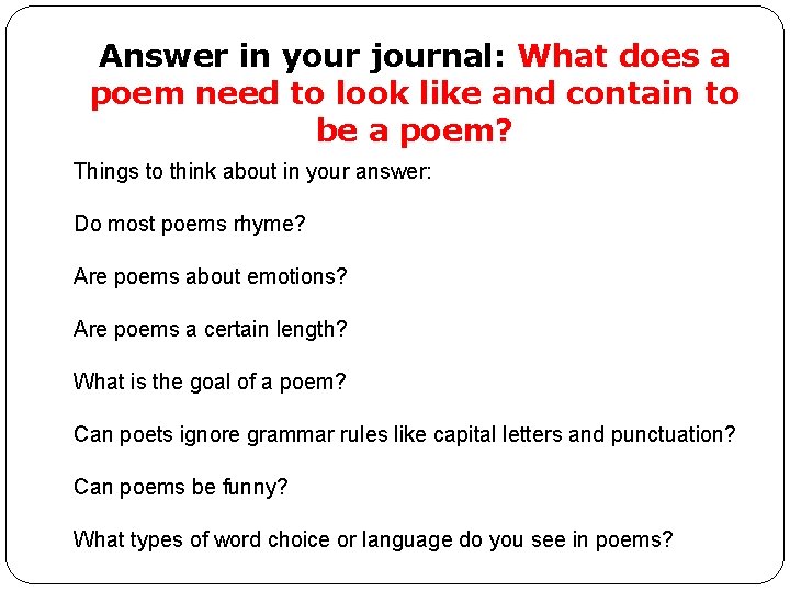 Answer in your journal: What does a poem need to look like and contain
