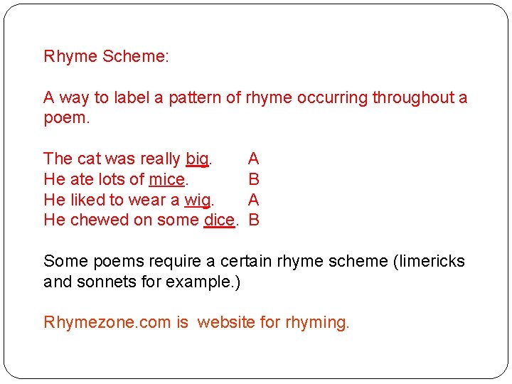 Rhyme Scheme: A way to label a pattern of rhyme occurring throughout a poem.