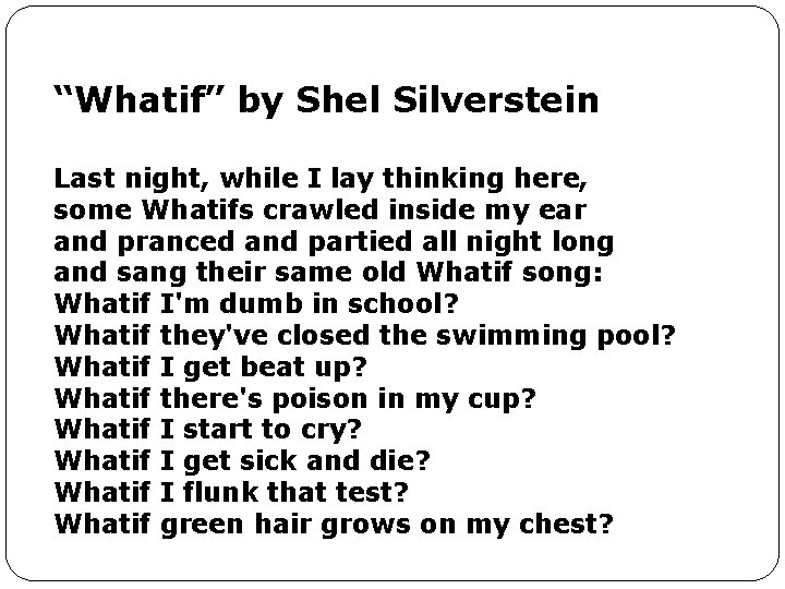 “Whatif” by Shel Silverstein Last night, while I lay thinking here, some Whatifs crawled