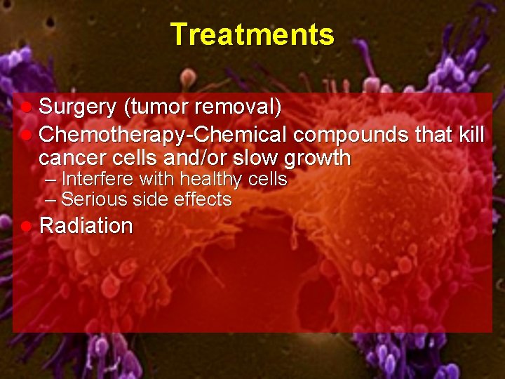 Treatments l Surgery (tumor removal) l Chemotherapy-Chemical compounds that kill cancer cells and/or slow