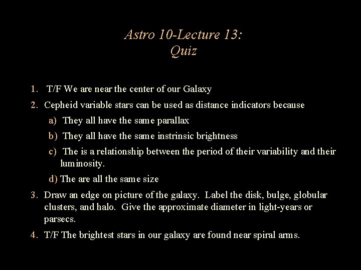 Astro 10 -Lecture 13: Quiz 1. T/F We are near the center of our Astro 10 -Lecture 13: Quiz 1. T/F We are near the center of our