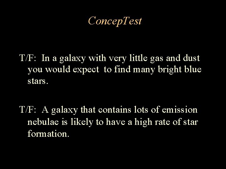 Concep. Test T/F: In a galaxy with very little gas and dust you would Concep. Test T/F: In a galaxy with very little gas and dust you would