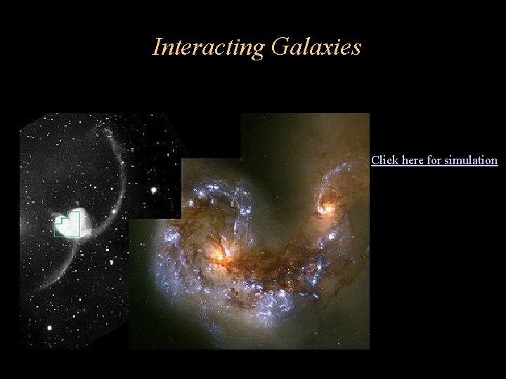 Interacting Galaxies • Click here for simulation Interacting Galaxies • Click here for simulation