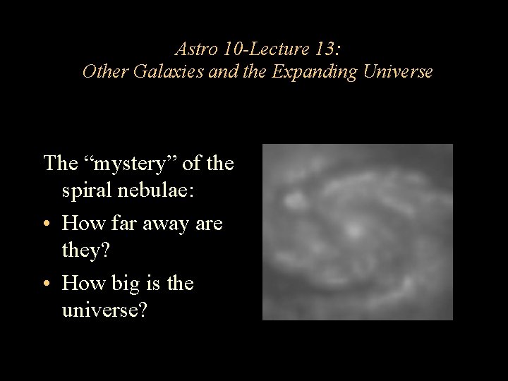Astro 10 -Lecture 13: Other Galaxies and the Expanding Universe The “mystery” of the Astro 10 -Lecture 13: Other Galaxies and the Expanding Universe The “mystery” of the