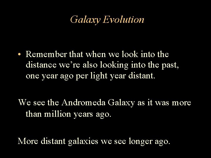 Galaxy Evolution • Remember that when we look into the distance we’re also looking Galaxy Evolution • Remember that when we look into the distance we’re also looking