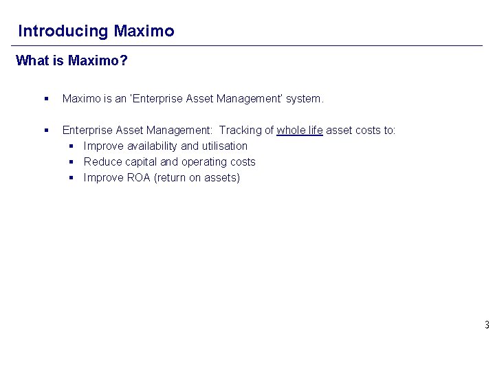 Introducing Maximo What is Maximo? § Maximo is an ‘Enterprise Asset Management’ system. §