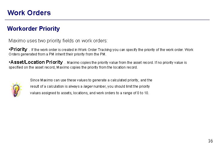 Work Orders Workorder Priority Maximo uses two priority fields on work orders: • Priority.