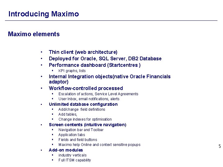 Introducing Maximo elements • • • Thin client (web architecture) Deployed for Oracle, SQL