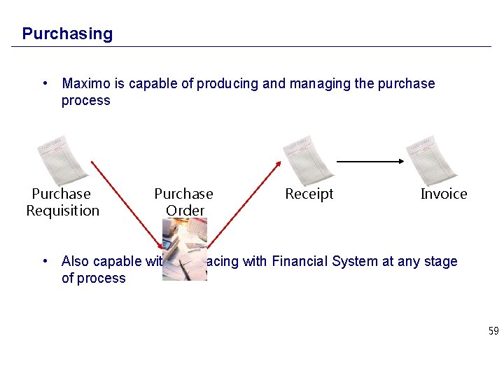 Purchasing • Maximo is capable of producing and managing the purchase process Purchase Requisition