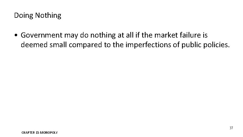 Doing Nothing • Government may do nothing at all if the market failure is