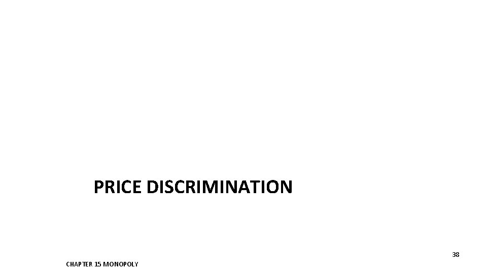 PRICE DISCRIMINATION 38 CHAPTER 15 MONOPOLY 