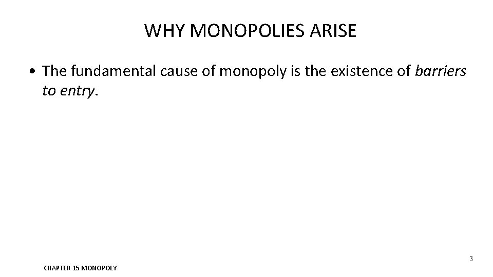 WHY MONOPOLIES ARISE • The fundamental cause of monopoly is the existence of barriers