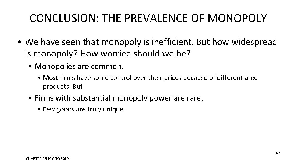 CONCLUSION: THE PREVALENCE OF MONOPOLY • We have seen that monopoly is inefficient. But