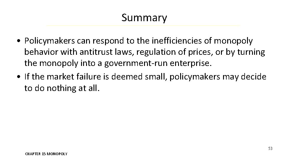 Summary • Policymakers can respond to the inefficiencies of monopoly behavior with antitrust laws,