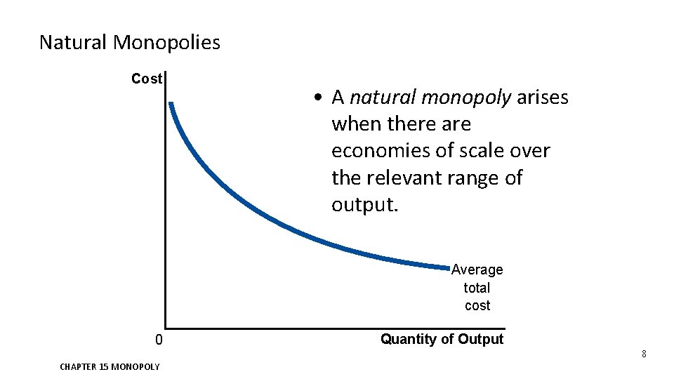 Natural Monopolies Cost • A natural monopoly arises when there are economies of scale
