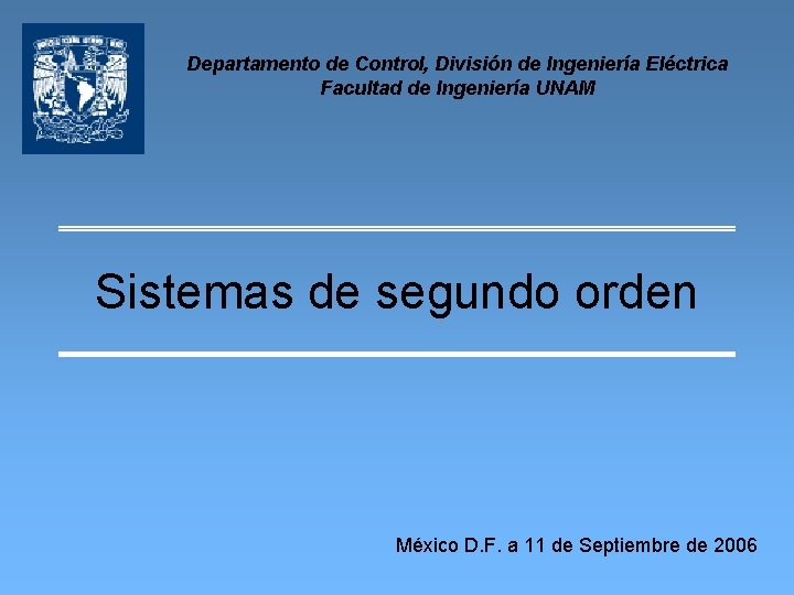 Departamento de Control, División de Ingeniería Eléctrica Facultad de Ingeniería UNAM Sistemas de segundo