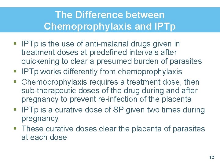 The Difference between Chemoprophylaxis and IPTp § IPTp is the use of anti-malarial drugs