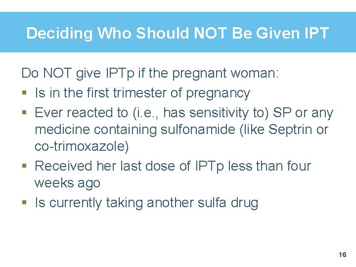 Deciding Who Should NOT Be Given IPT Do NOT give IPTp if the pregnant