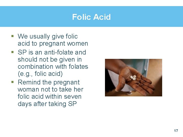 Folic Acid § We usually give folic acid to pregnant women § SP is