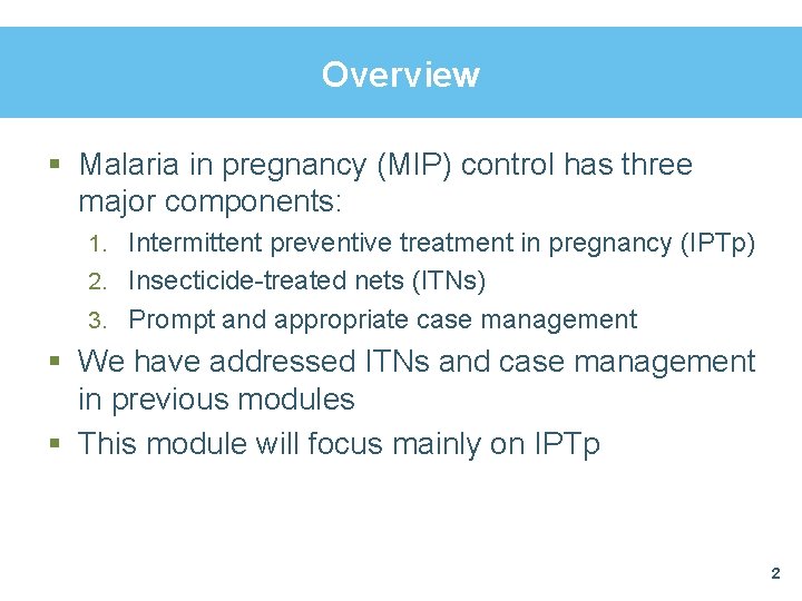 Overview § Malaria in pregnancy (MIP) control has three major components: 1. Intermittent preventive