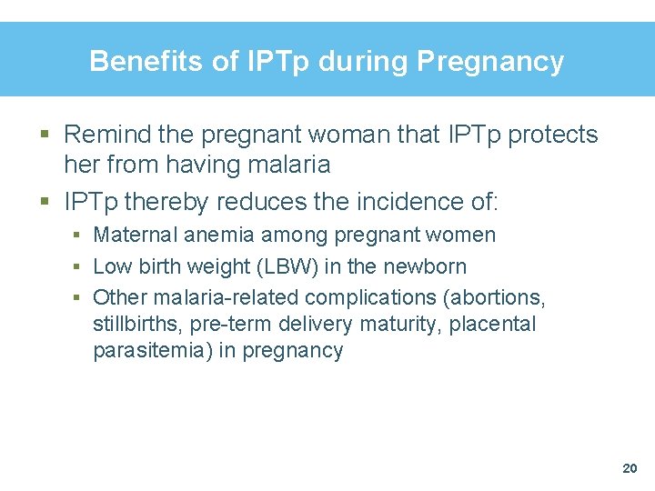 Benefits of IPTp during Pregnancy § Remind the pregnant woman that IPTp protects her