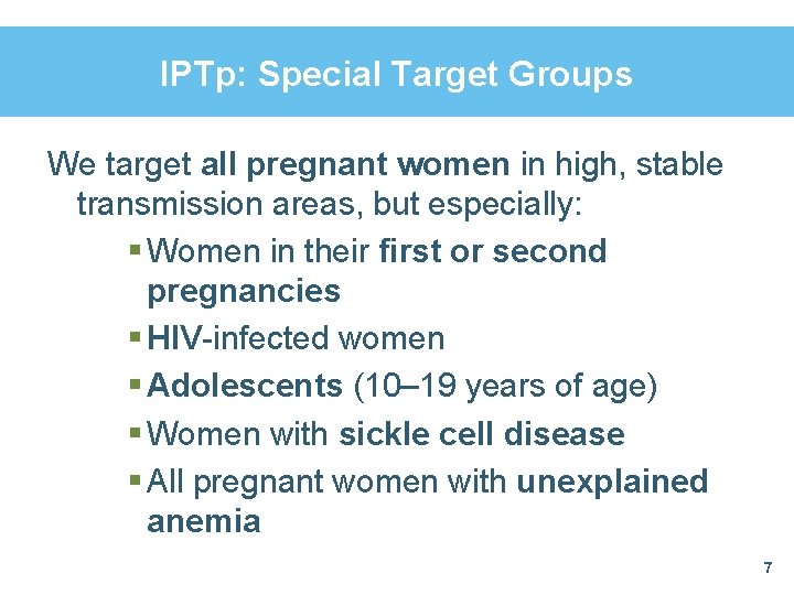 IPTp: Special Target Groups We target all pregnant women in high, stable transmission areas,