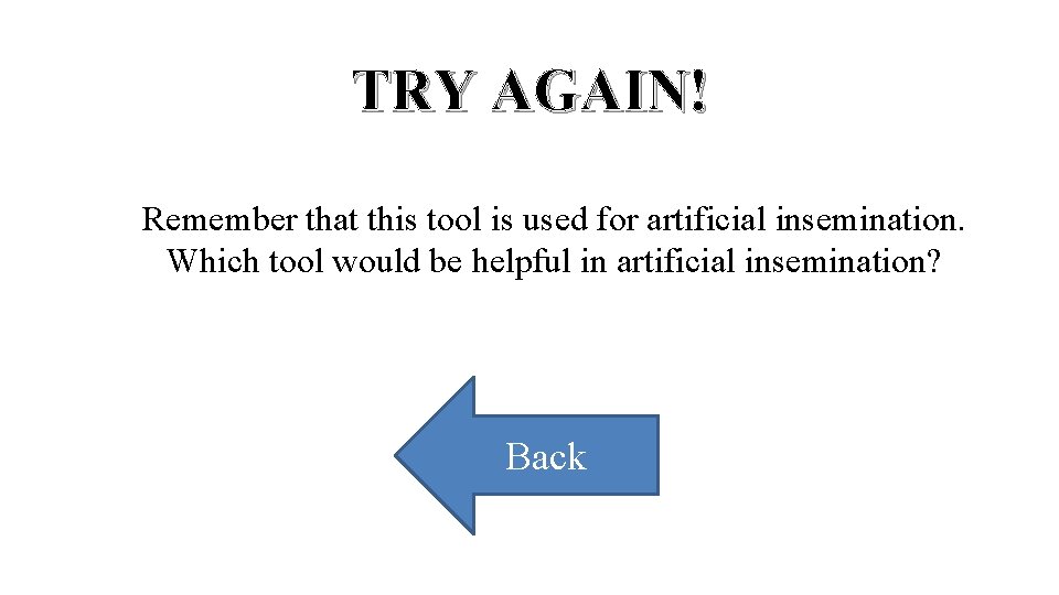 TRY AGAIN! Remember that this tool is used for artificial insemination. Which tool would