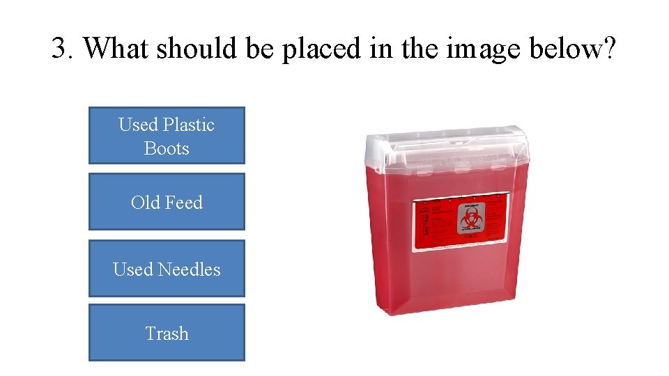 3. What should be placed in the image below? Used Plastic Boots Old Feed