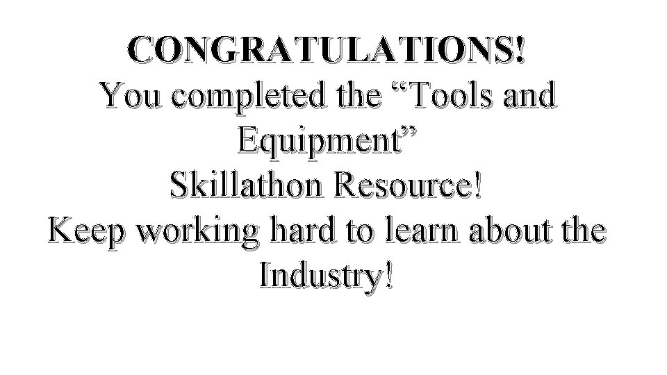 CONGRATULATIONS! You completed the “Tools and Equipment” Skillathon Resource! Keep working hard to learn