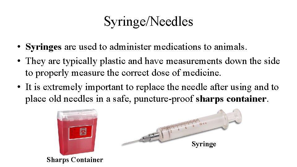 Syringe/Needles • Syringes are used to administer medications to animals. • They are typically