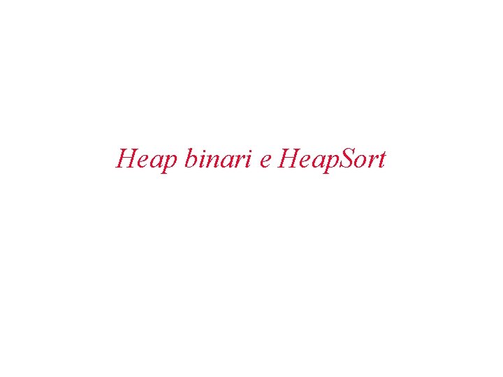 Heap binari e Heap. Sort 