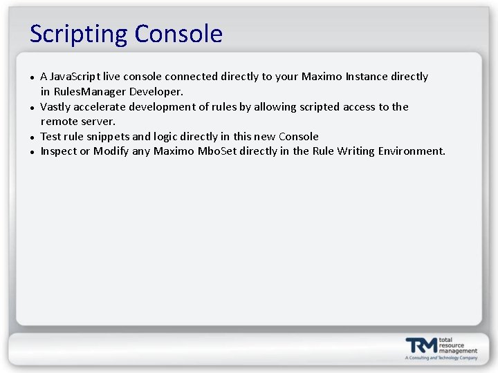 Scripting Console A Java. Script live console connected directly to your Maximo Instance directly