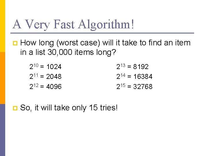 A Very Fast Algorithm! p How long (worst case) will it take to find