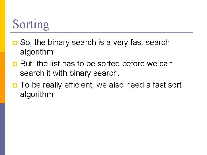 Sorting So, the binary search is a very fast search algorithm. p But, the