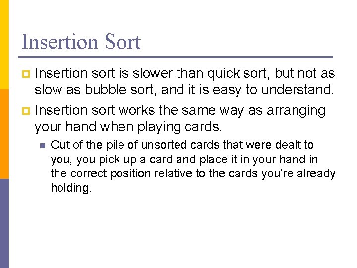 Insertion Sort Insertion sort is slower than quick sort, but not as slow as