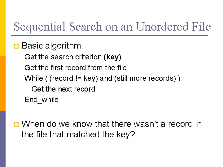 Sequential Search on an Unordered File p Basic algorithm: Get the search criterion (key)